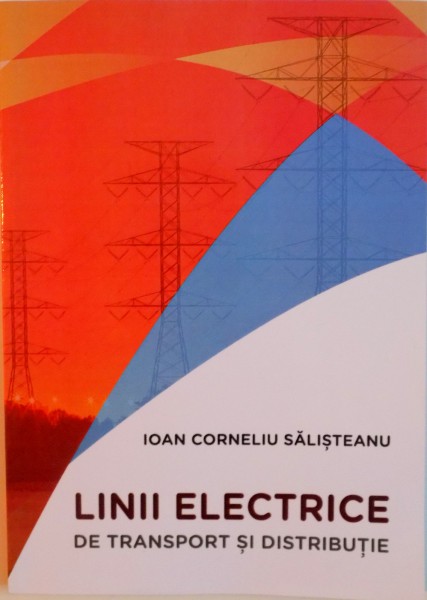 LINII ELECTRICE DE TRANSPORT SI DISTRIBUTIE de IOAN CORNELIU SALISTEANU, 2014