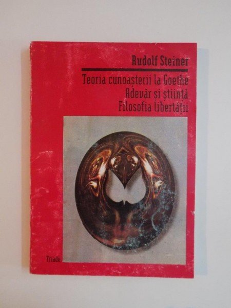 LINII FUNDAMENTALE ALE UNEI TEORII A CUNOASTERII IN CONCEPTIA GOETHEANA DESPRE LUME , ADEVAR SI STIINTA , FILOSOFIA LIBERTATII de RUDOLF STEINER , 1996