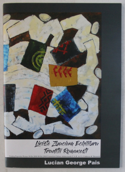 LINISTE , ZBUCIUM , ECHILIBRU , TRADITII ROMANESTI de LUCIAN GEORGE PAIS , CATALOG DE EXPOZITIE , 10 OCT. - 30 OCT. 2018 , DEDICATIE*