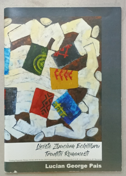 LINISTE , ZBUCIUM , ECHILIBRU , TRADITII ROMANESTI de LUCIAN GEORGE PAIS , CATALOG DE EXPOZITIE , 2018 , DEDICATIE *