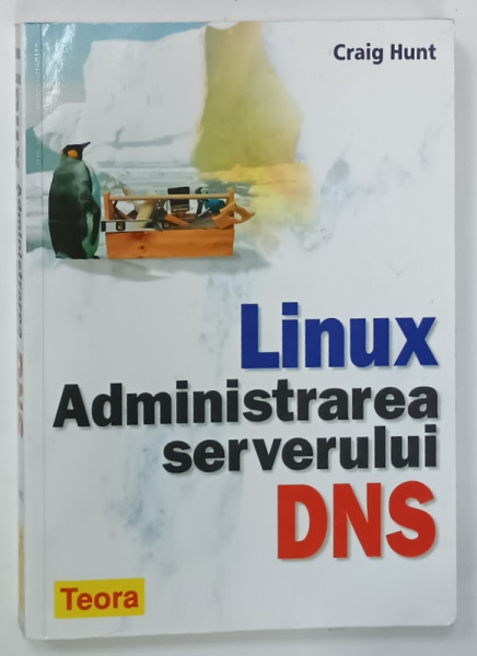 LINUX , ADMINISTRAREA SERVERULUI DNS de CRAIG HUNT , 2003