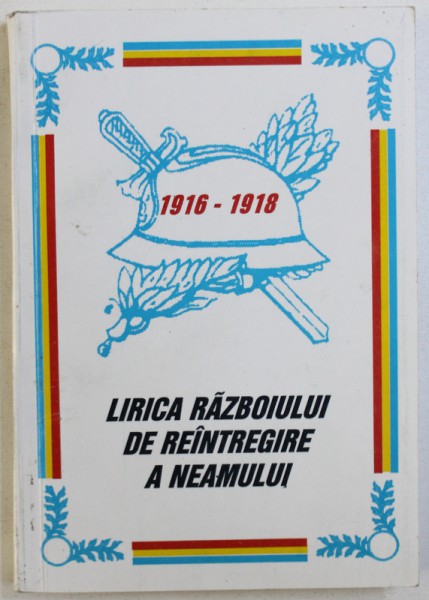 LIRICA RAZBOIULUI DE REINTREGIRE A NEAMULUI , editie de FLORIAN TUCA ...ROMULUS RAICU , 1998