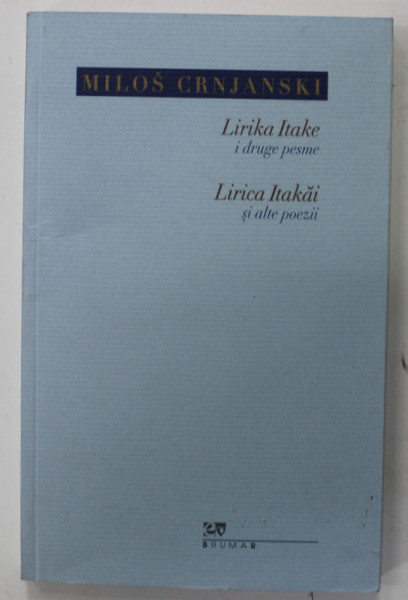LIRIKA ITAKE I DRUGE PESME / LIRICA  ITAKAI SI ALTE POEZII de MILOS CRNJANSKI , EDITIE BILINGVA ROMANA - BOSNIACA , 2007