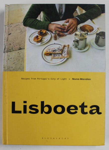 LISBOETA , RECIPES FROM PORTUGAL 'S CITY OF LIGHT by NUNO MENDES , 2017