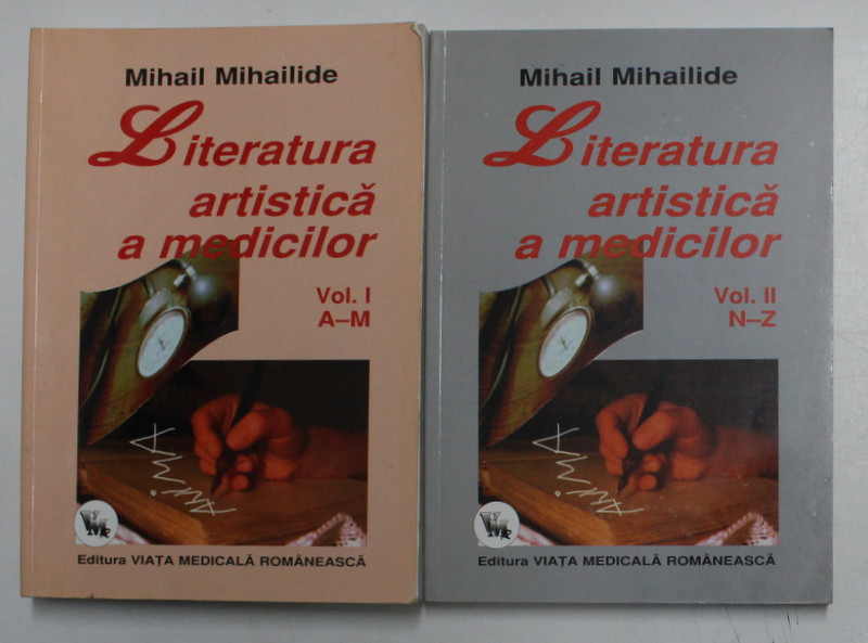 LITERATURA ARTISTICA A MEDICILOR , VOLUMELE I - II de MIHAIL MIHAILIDE , 2009