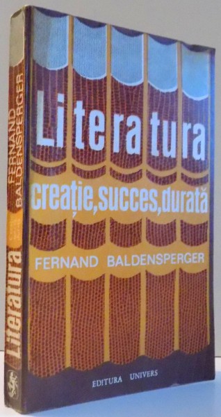 LITERATURA, CREATIE, SUCCES, DURATA de FERNAND BALDENSPERGER , 1974