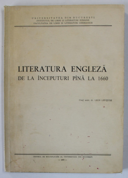 LITERATURA ENGLEZA DE LA INCEPUTURI PANA LA 1660 de LEON LEVITCHI , TEXT IN LIMBA ENGLEZA , 1970
