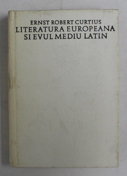 LITERATURA EUROPEANA SI EVUL MEDIU LATIN de ERNST ROBERT CURTIUS , 1970