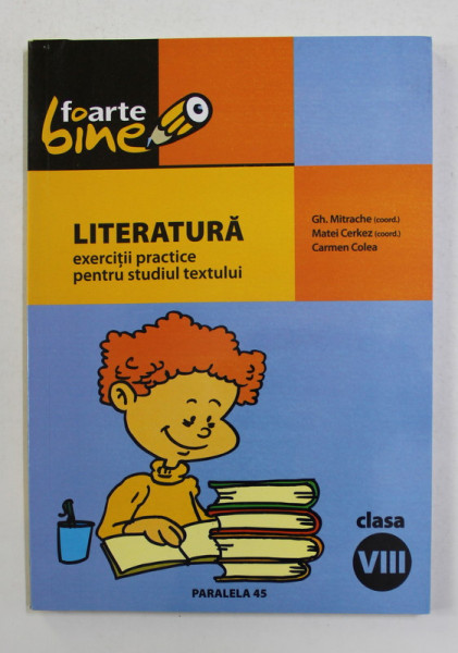 LITERATURA - EXERCITII PRACTICE PENTRU STUDIUL TEXTULUI , CLASA VIII , coordonator GH. MITRACHE , 2005