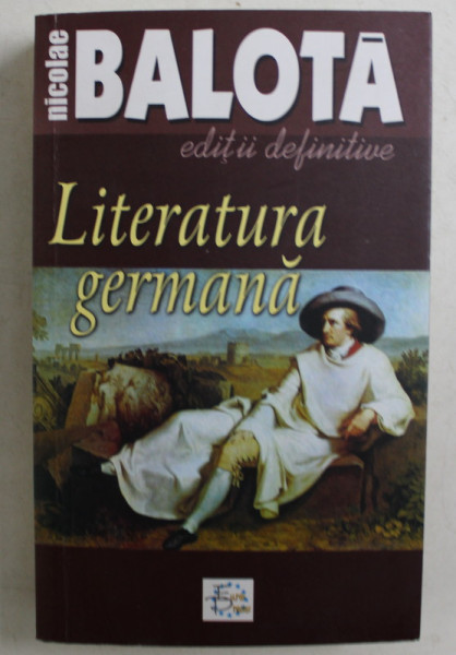 LITERATURA GERMANA DE LA STURM-UND-DRANG LA ZILELE NOASTRE de NICOLAE BALOTA , 2007