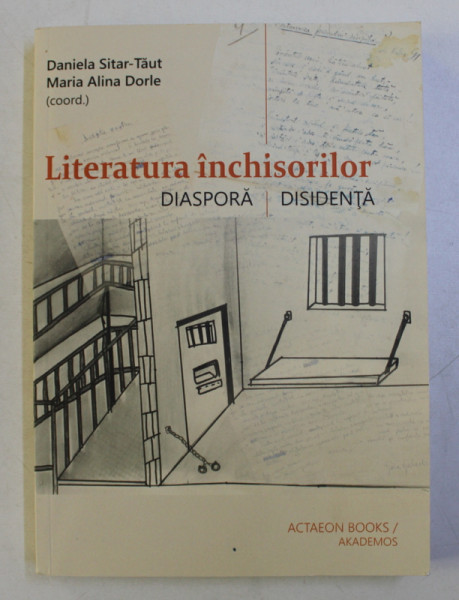 LITERATURA INCHISORILOR - DIASPORA , DISIDENTA , coordonatori DANIELA SITAR - TAUT si MARIA ALINA DORLE , 2018