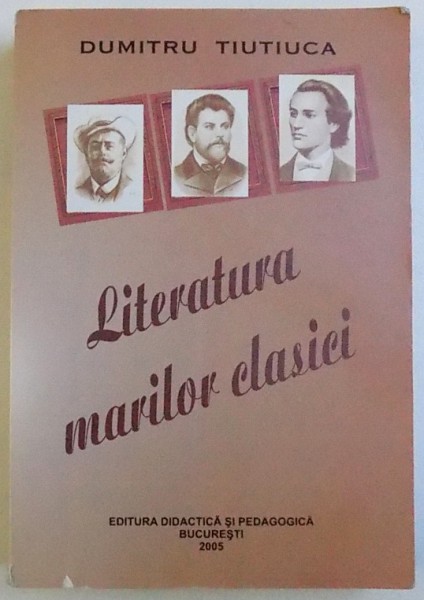 LITERATURA MARILOR CLASICI de DUMITRU TIUTIUCA, 2005