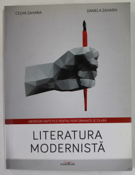 LITERATURA MODERNISTA , ABORDARI SINTETICE PENTRU PERFORMANTA SCOLARA de CEZAR ZAHARIA si DANIELA ZAHARIA , 2015