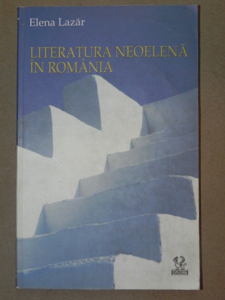 LITERATURA NEOELENA IN ROMANIA-ELENA LAZAR  BUCURESTI 2005