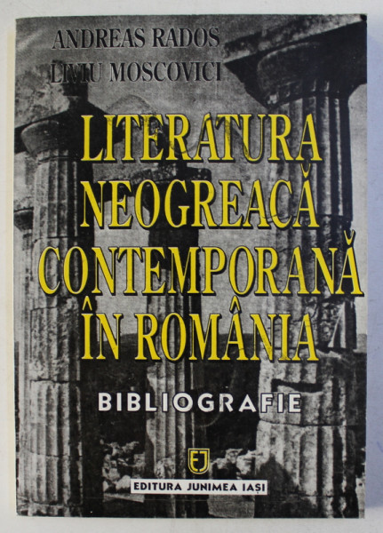 LITERATURA NEOGREACA CONTEMPORANA IN ROMANIA - BIBLIOGRAFIE de ANDREAS RADOS si LIVIU MOSCOVICI , 1998