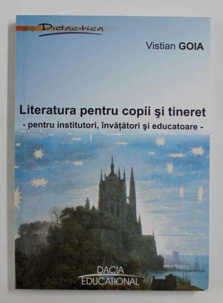 LITERATURA PENTRU COPII SI TINERET - PENTRU INSTITUTORI , INVATATORI SI EDUCATOARE de VISTIAN GOIA , 2003
