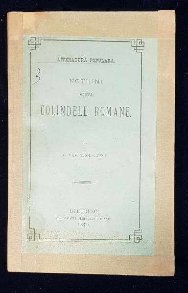 LITERATURA POPULARA, NOTIUNI DESPRE COLINDELE ROMANE de G. DEM. TEODORESCU - BUCURESTI, 1879