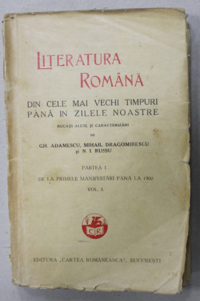 LITERATURA ROMANA DIN CELE MEI VECHI TIMPURI PANA IN ZILELE NOASTRE de GH. ADAMESCU ...N.I. RUSSU , PARTEA I : DE LA PRIMELE MANIFESTARI PANA LA 1900 , VOLUMUL I , 1929