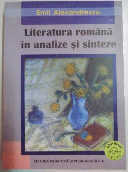 LITERATURA ROMANA IN ANALIZE SI SINTEZE de EMIL ALEXANDRESCU , 2006