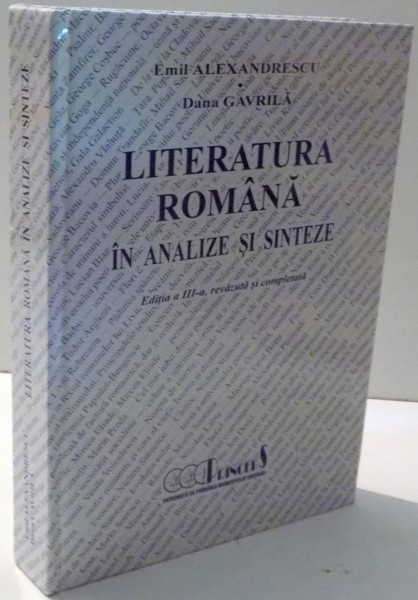 LITERATURA ROMANA IN ANALIZE SI SINTEZE, EDITIA A III-A,REVAZUTA SI COMPLETATA de EMIL ALEXANDRESCU, DANA GAVRILA