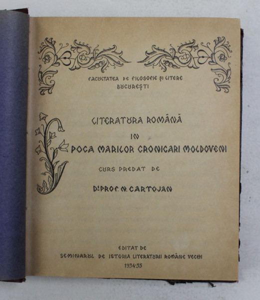 LITERATURA ROMANA IN EPOCA MARILOR CRONICARI MOLDOVENI - curs predat de N. CARTOJAN , 1934 - 1935