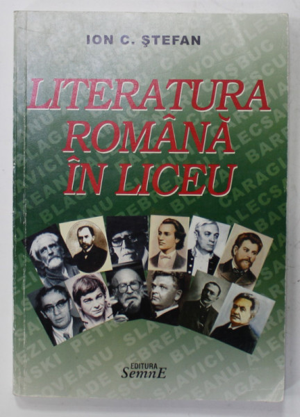 LITERATURA ROMANA IN LICEU de ION C. STEFAN , COMENTARII SI SINTEZE LITERARE PENTRU BACALAUREAT ..., 2007