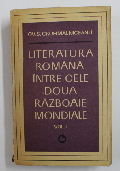 LITERATURA ROMANA INTRE CELE DOUA RAZBOAIE MONDIALE DE OV . S . CROHMALNICEANU , VOLUMUL I , 1972 , *DEDICATIE