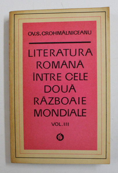 LITERATURA ROMANA INTRE CELE DOUA RAZBOAIE MONDIALE DE OV . S . CROHMALNICEANU , VOLUMUL III , 1975 , *DEDICATIE