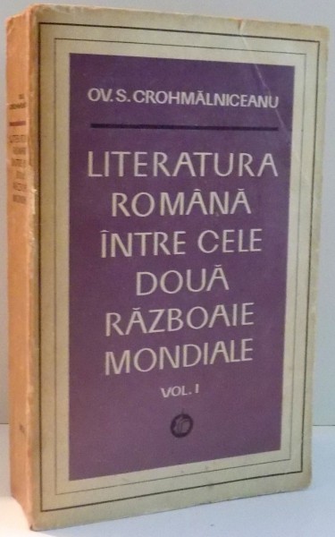 LITERATURA ROMANA INTRE CELE DOUA RAZBOAIE MONDIALE de OV.S.CROHMALNICEANU, VOL I , 1972