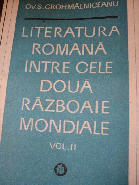 LITERATURA ROMANA INTRE CELE DOUA RAZBOAIE MONDIALE - OV. S. CROHMALNICEANU,VOL.II,BUC.1974
