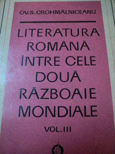 LITERATURA ROMANA INTRE CELE DOUA RAZBOAIE MONDIALE de OV. S. CROHMALNICEANU , VOL III , 1975