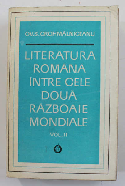 LITERATURA ROMANA INTRE CELE DOUA RAZBOAIE MONDIALE , VOLUMUL II de OV. S. CROHMALNICEANU , 1974 , DEDICATIE *