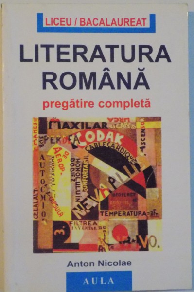 LITERATURA ROMANA, PREGATIRE COMPLETA PENTRU CLASELE IX-XII SI BACALAUREAT de ANTON NICOLAE