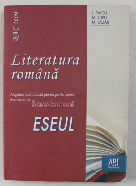 LITERATURA ROMANA  - PREGATIRE INDIVIDUALA PENTRU PROBA SCRISA   - EXAMENUL DE BACALAUREAT  - ESEUL de L. PAICU ...M . LAZAR , 2009