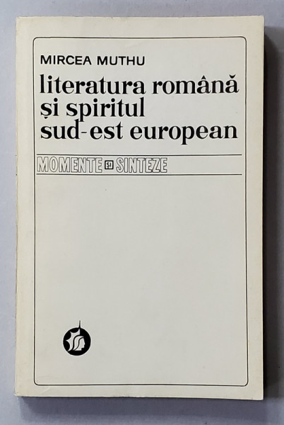 LITERATURA ROMANA SI SPIRITUL SUD - EST EUROPEAN de MIRCEA MUTHU , 1976