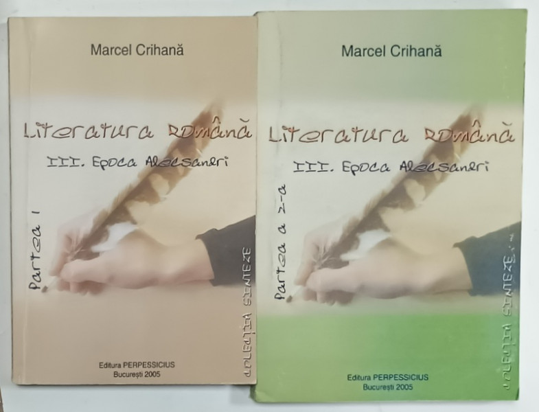 LITERATURA ROMANA , VOLUMUL III : PARTILE I - II  - EPOCA ALECSANDRI de MARCEL CRIHANA , 2005