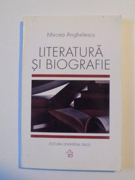 LITERATURA SI BIOGRAFIE de MIRCEA ANGHELESCU , 2005