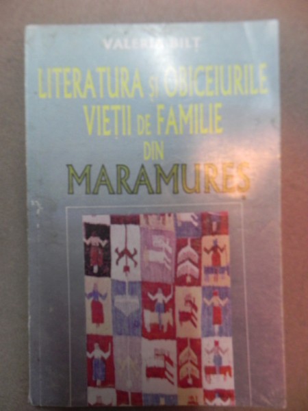 LITERATURA SI OBICEIURILE VIETII DE FAMILIE DIN MARAMURES-VALERIA BILT  BUCURESTI 1996