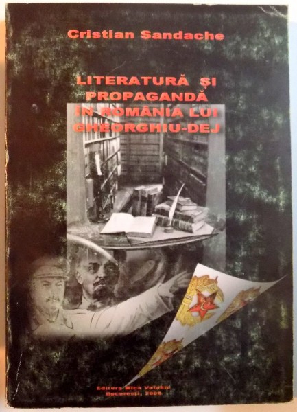 LITERATURA SI PROPAGANDA IN ROMANIA LUI GHEORGHIU-DEJ , 2006