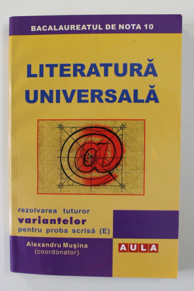 LITERATURA UNIVERSALA , PROBA SCRISA E , coordonator ALEXANDRU MUSINA , 2009