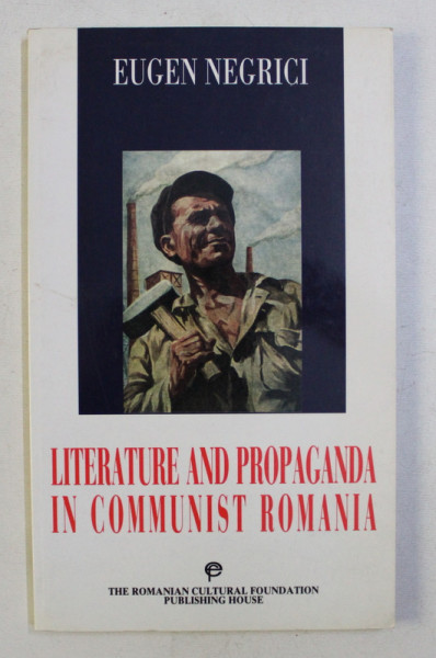LITERATURE AND PROPAGANDA IN COMUNIST ROMANIA by EUGEN NEGRICI , 1999