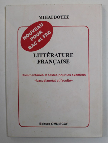 LITTERATURE FRANCAISE - COMMENTAIRES ET TESTES POUR LES EXAMENS - BACCALAUREAT ET FACULTE par MIHAI BOTEZ , 1995