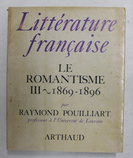 LITTERATURE FRANCAISE  VOLUMUL  14 - LE ROMANTISME - VOL. III - 1869 - 1896 par RAYMOND POUILLIART , 1968
