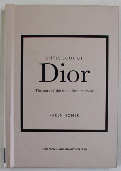 LITTLE BOOK OF DIOR , THE STORY OF THE ICONIC FASHION HOUSE by KAREN HOMER , 2020
