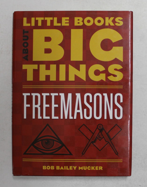 LITTLE BOOKS ABOUT BIG THINGS - FREEMASONS by BOB BAILEY MUCKER , 2013