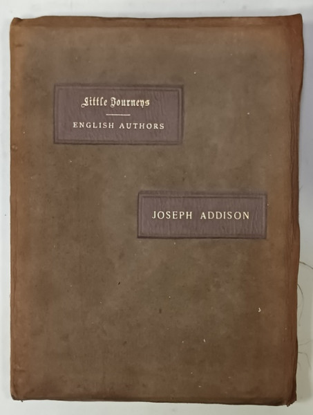 LITTLE JOURNEYS TO THE HOMES OF ENGLISH AUTHORS by ELBERT HUBBARD  - JOSEPH ADDISON , 1899 , SEMNATA SI NUMEROTATA  DE AUTOR , EDITIE BIBLIOFILA