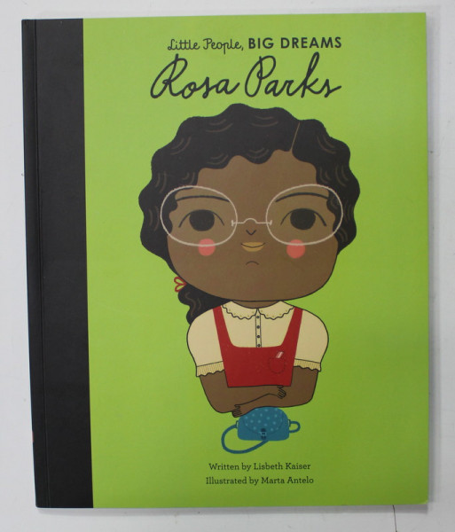 LITTLE PEOPLE , BIG DREAMS : ROSA PARKS  by LISBETH KAISER , illustrated by MARTA ANTELO , 2017