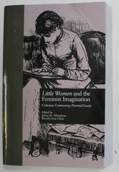 LITTLE WOMAN AND THE FEMINIST IMAGINATION - CRITICISM , CONTROVERSY , PERSONAL ESSAYS , edited by JANICE M. ALBERGEHENE and BEVERLY LYON CLARK , 1999 , PREZINTA URME DE UZURA SI DE INDOIRE
