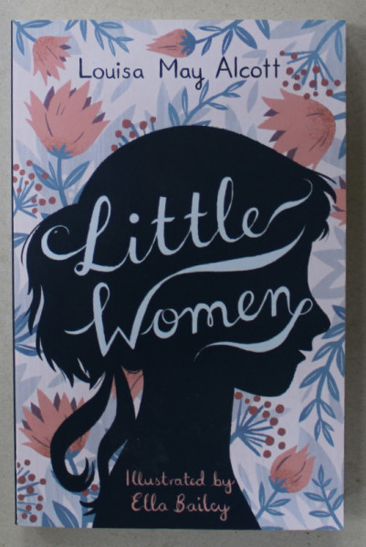 LITTLE WOMEN by LOUISA MAY ALCOTT , illustrated by ELLA BAILAY , 2016