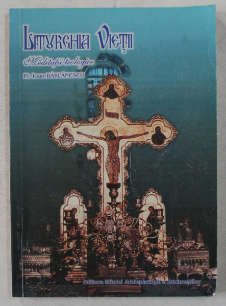 LITURGHIA VIETII  - MEDITATII TEOLOGICE de PREOT IOAN BARLANESCU , 1999